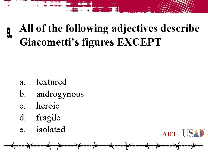 All of the following adjectives describe Giacometti’s figures EXCEPT a. b. c. d. e.