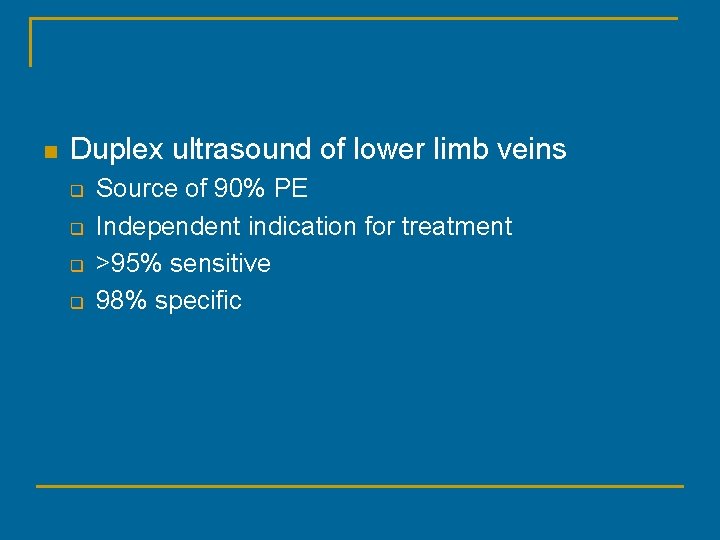 n Duplex ultrasound of lower limb veins q q Source of 90% PE Independent
