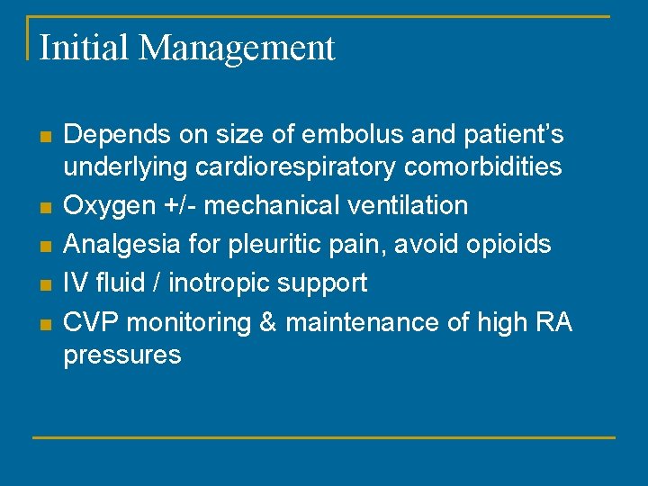 Initial Management n n n Depends on size of embolus and patient’s underlying cardiorespiratory