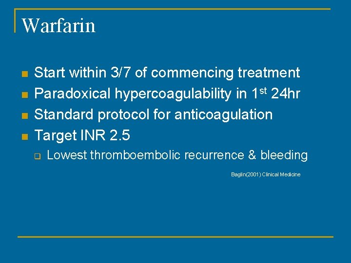 Warfarin n n Start within 3/7 of commencing treatment Paradoxical hypercoagulability in 1 st