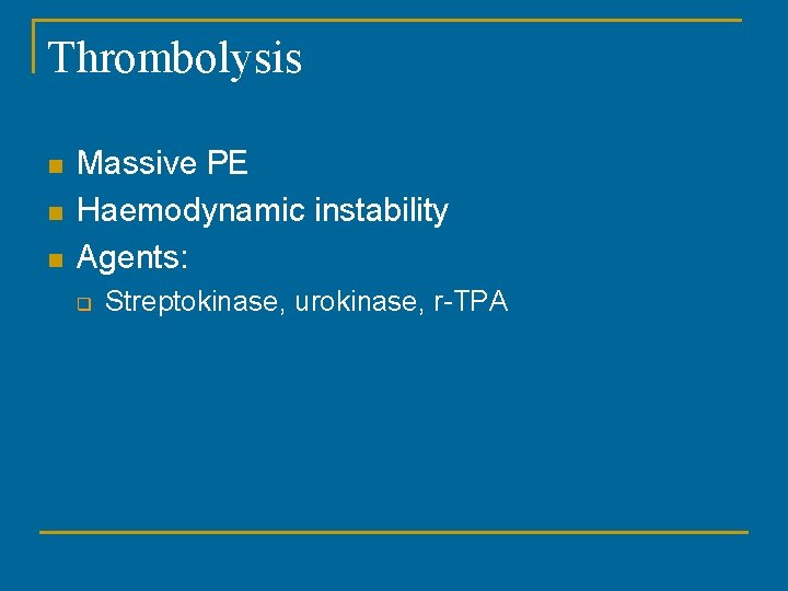 Thrombolysis n n n Massive PE Haemodynamic instability Agents: q Streptokinase, urokinase, r-TPA 