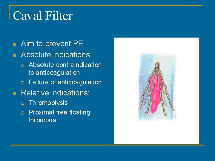 Caval Filter n n Aim to prevent PE Absolute indications: q q n Absolute