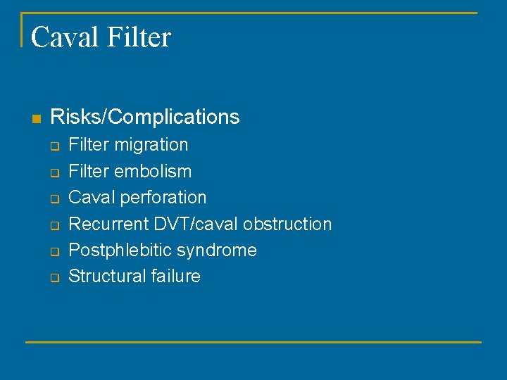 Caval Filter n Risks/Complications q q q Filter migration Filter embolism Caval perforation Recurrent