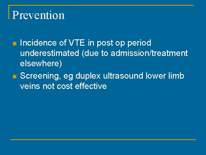 Prevention n n Incidence of VTE in post op period underestimated (due to admission/treatment