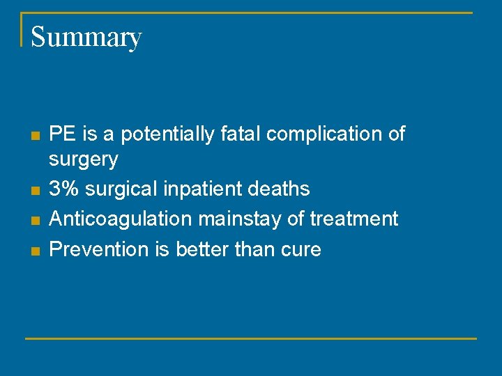 Summary n n PE is a potentially fatal complication of surgery 3% surgical inpatient
