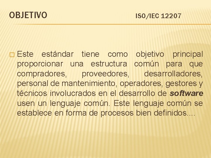 OBJETIVO � ISO/IEC 12207 Este estándar tiene como objetivo principal proporcionar una estructura común