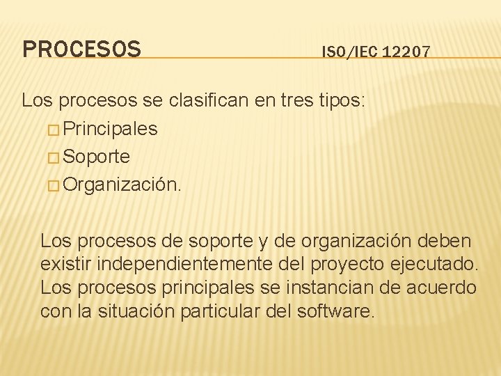 PROCESOS ISO/IEC 12207 Los procesos se clasifican en tres tipos: � Principales � Soporte