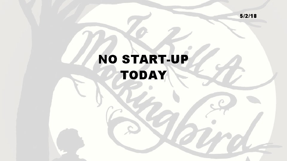 5/2/18 NO START-UP TODAY 