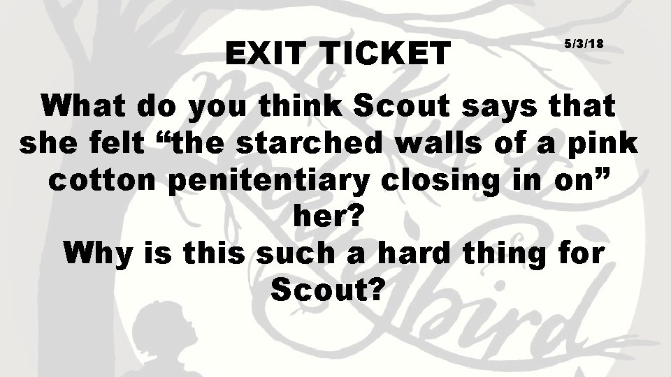 EXIT TICKET 5/3/18 What do you think Scout says that she felt “the starched