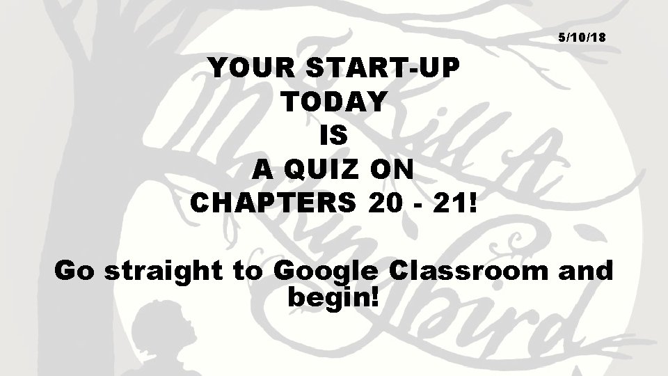 5/10/18 YOUR START-UP TODAY IS A QUIZ ON CHAPTERS 20 - 21! Go straight