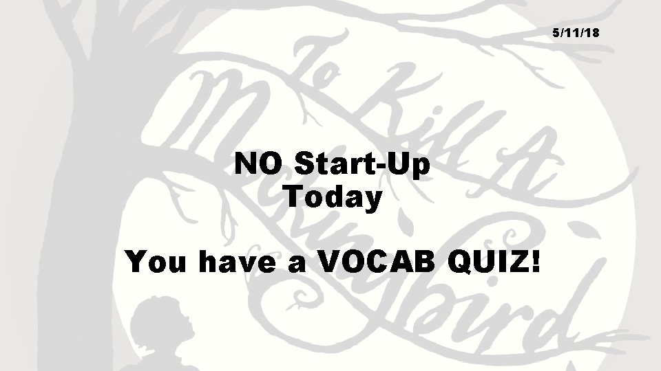 5/11/18 NO Start-Up Today You have a VOCAB QUIZ! 