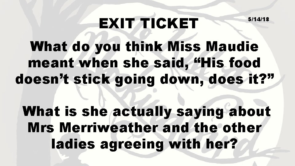 EXIT TICKET 5/14/18 What do you think Miss Maudie meant when she said, “His