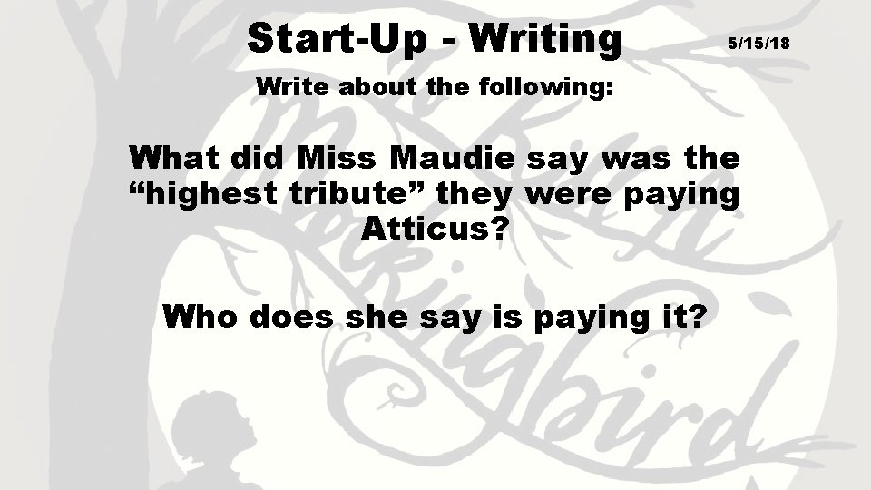 Start-Up - Writing 5/15/18 Write about the following: What did Miss Maudie say was