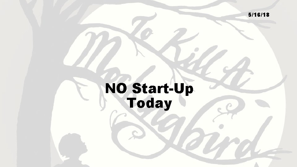 5/16/18 NO Start-Up Today 