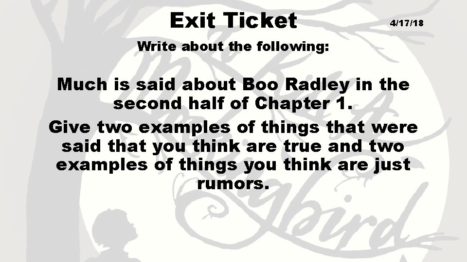Exit Ticket 4/17/18 Write about the following: Much is said about Boo Radley in