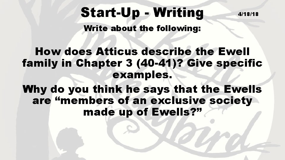 Start-Up - Writing 4/18/18 Write about the following: How does Atticus describe the Ewell