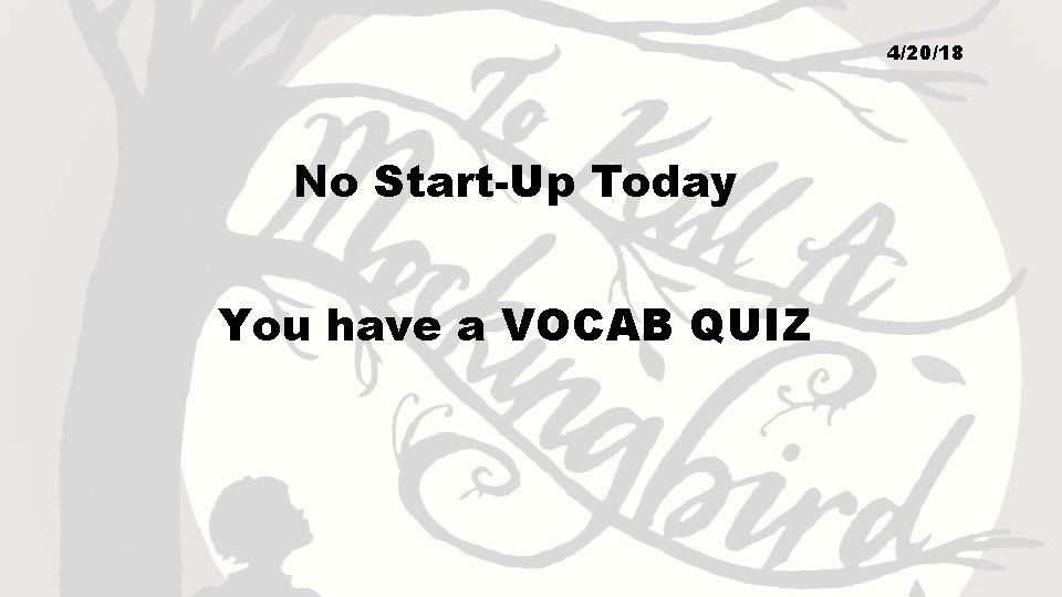 4/20/18 No Start-Up Today You have a VOCAB QUIZ 