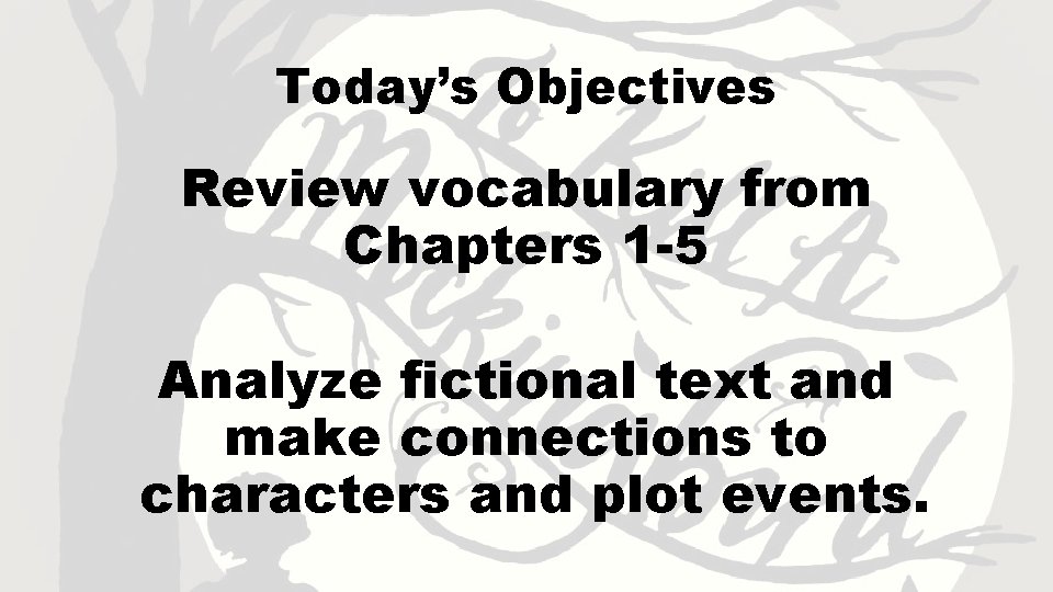 Today’s Objectives Review vocabulary from Chapters 1 -5 Analyze fictional text and make connections