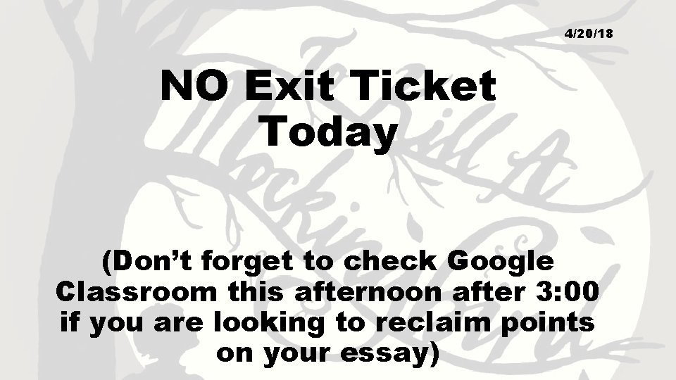 4/20/18 NO Exit Ticket Today (Don’t forget to check Google Classroom this afternoon after