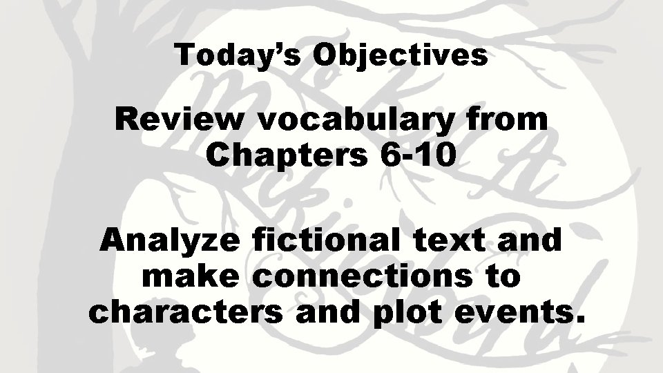 Today’s Objectives Review vocabulary from Chapters 6 -10 Analyze fictional text and make connections