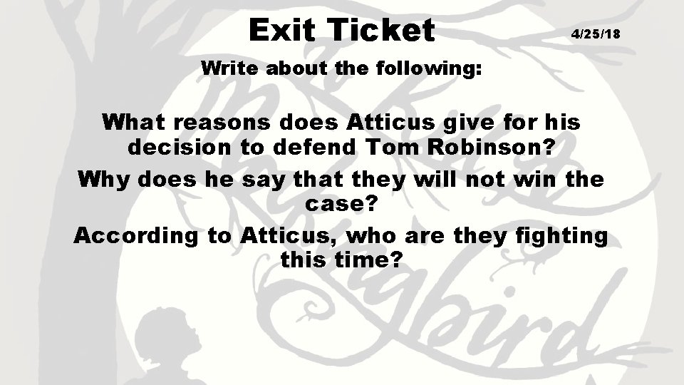 Exit Ticket 4/25/18 Write about the following: What reasons does Atticus give for his