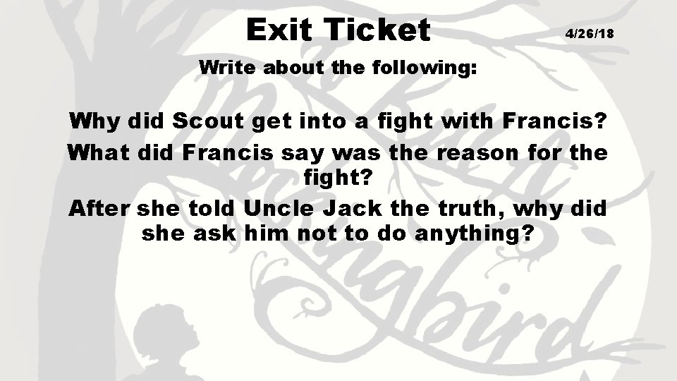Exit Ticket 4/26/18 Write about the following: Why did Scout get into a fight