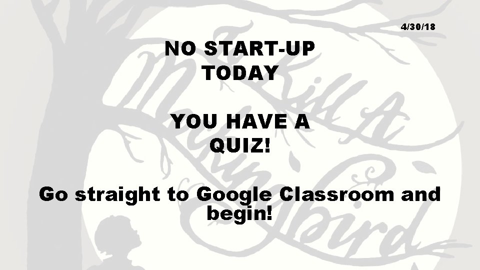 4/30/18 NO START-UP TODAY YOU HAVE A QUIZ! Go straight to Google Classroom and