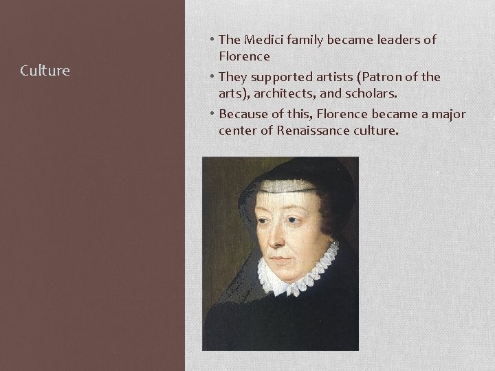 Culture • The Medici family became leaders of Florence • They supported artists (Patron