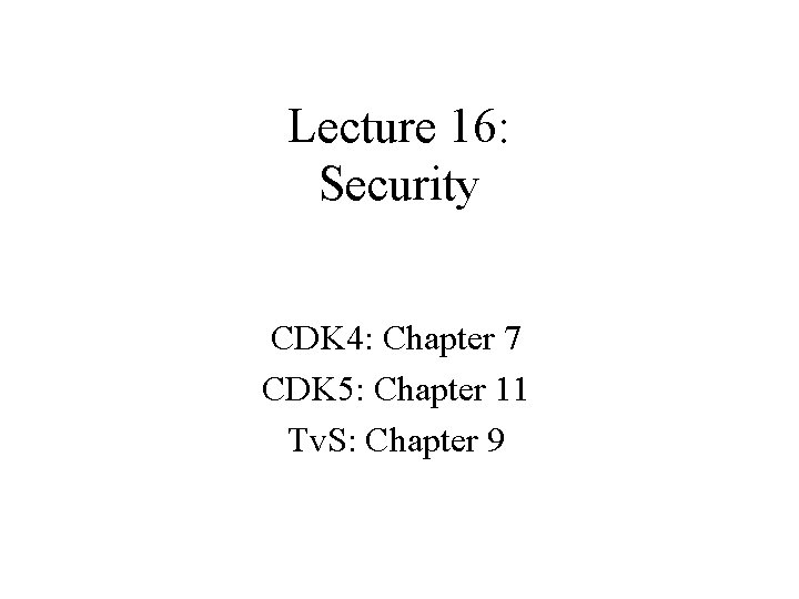 Lecture 16: Security CDK 4: Chapter 7 CDK 5: Chapter 11 Tv. S: Chapter