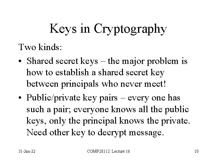 Keys in Cryptography Two kinds: • Shared secret keys – the major problem is