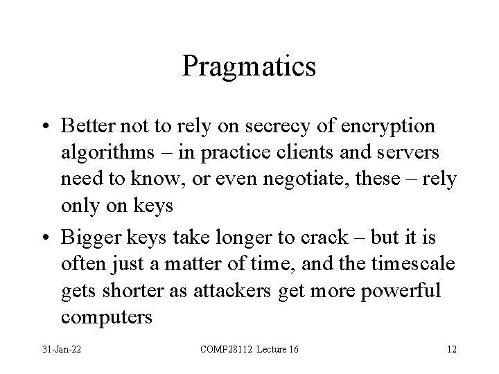 Pragmatics • Better not to rely on secrecy of encryption algorithms – in practice