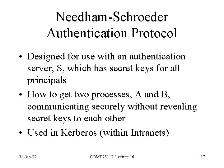 Needham-Schroeder Authentication Protocol • Designed for use with an authentication server, S, which has