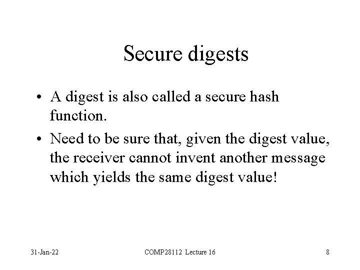 Secure digests • A digest is also called a secure hash function. • Need