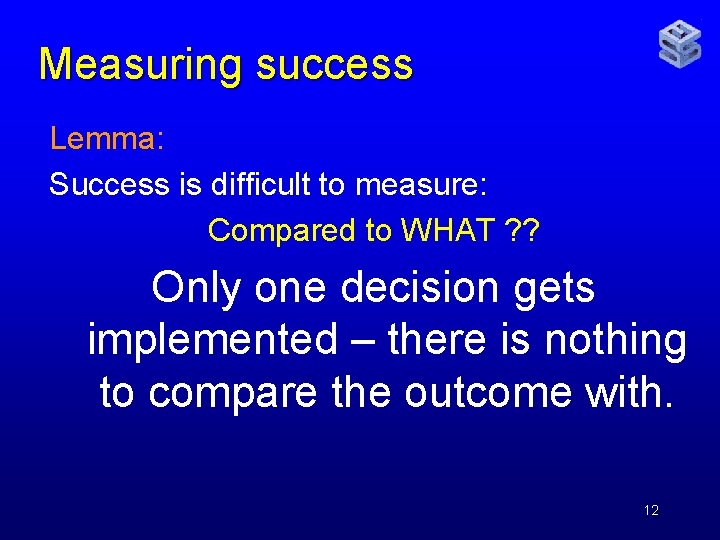 Measuring success Lemma: Success is difficult to measure: Compared to WHAT ? ? Only