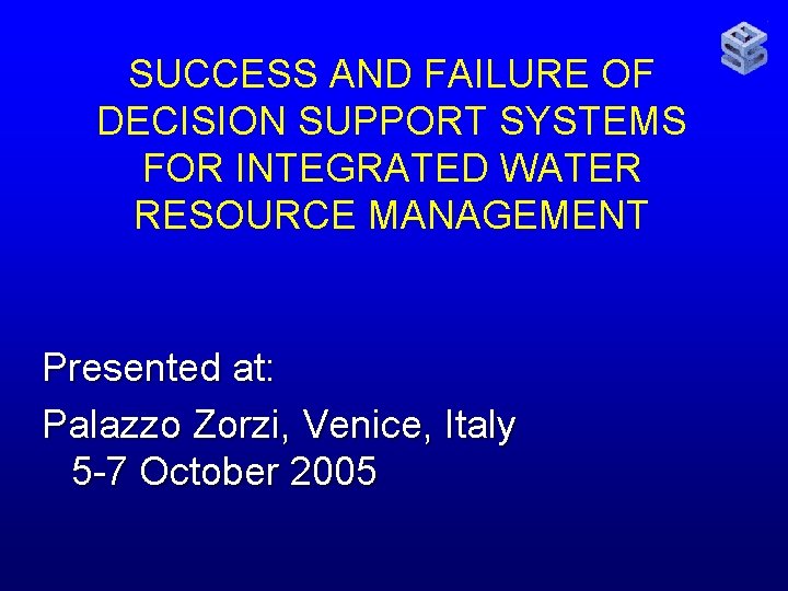 SUCCESS AND FAILURE OF DECISION SUPPORT SYSTEMS FOR INTEGRATED WATER RESOURCE MANAGEMENT Presented at: