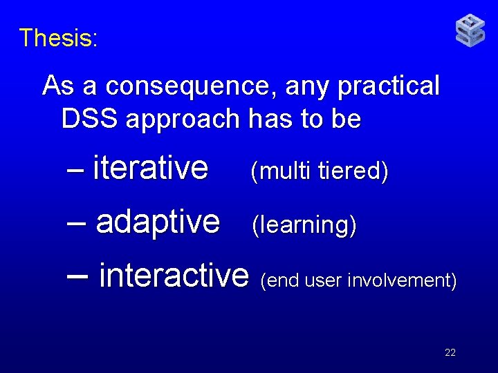 Thesis: As a consequence, any practical DSS approach has to be – iterative (multi