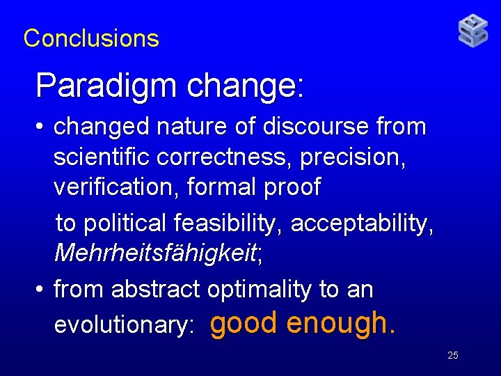 Conclusions Paradigm change: • changed nature of discourse from scientific correctness, precision, verification, formal