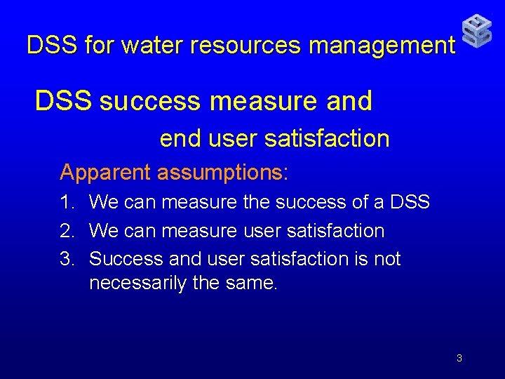 DSS for water resources management DSS success measure and end user satisfaction Apparent assumptions: