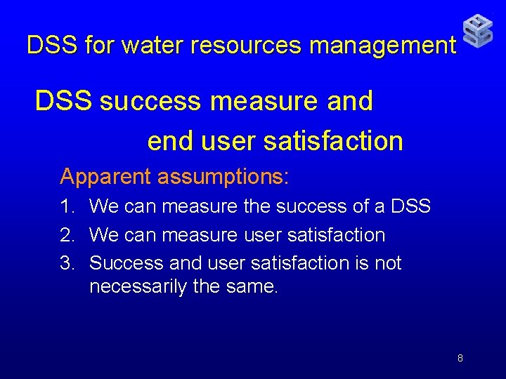 DSS for water resources management DSS success measure and end user satisfaction Apparent assumptions: