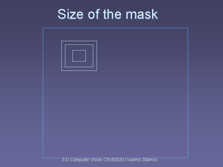 Size of the mask 3 -D Computer Vision CSc 83020 / Ioannis Stamos Size of the mask 3 -D Computer Vision CSc 83020 / Ioannis Stamos