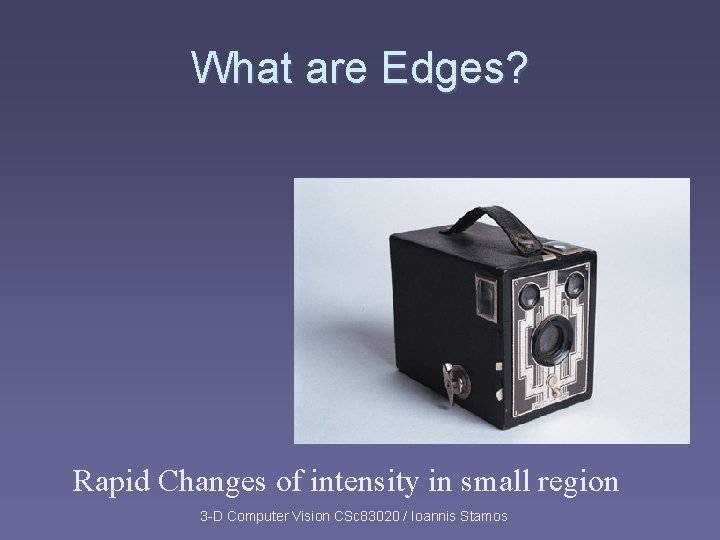 What are Edges? Rapid Changes of intensity in small region 3 -D Computer Vision What are Edges? Rapid Changes of intensity in small region 3 -D Computer Vision