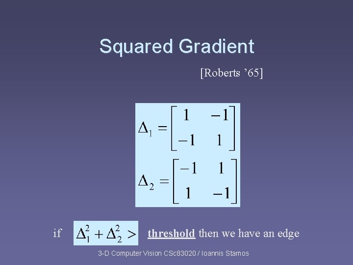 Squared Gradient [Roberts ’ 65] if threshold then we have an edge 3 -D