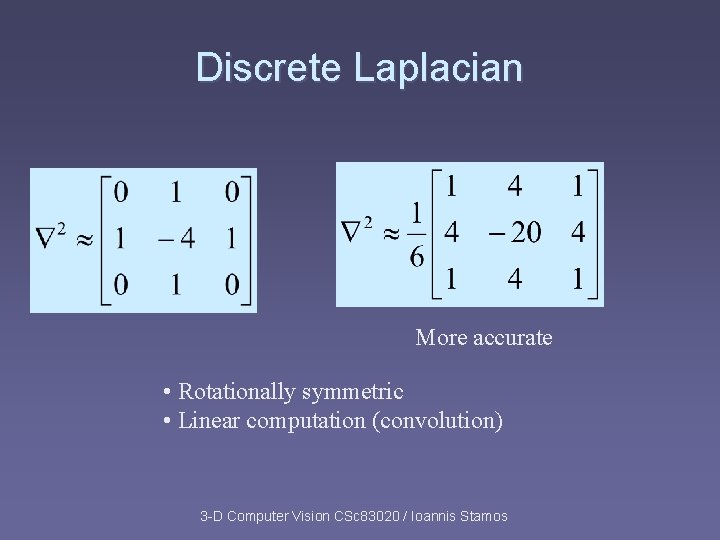 Discrete Laplacian More accurate • Rotationally symmetric • Linear computation (convolution) 3 -D Computer Discrete Laplacian More accurate • Rotationally symmetric • Linear computation (convolution) 3 -D Computer