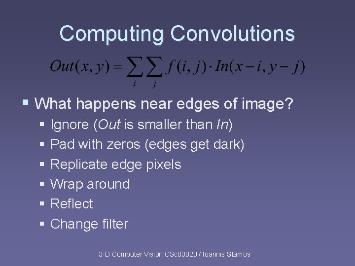 Computing Convolutions § What happens near edges of image? § Ignore (Out is smaller Computing Convolutions § What happens near edges of image? § Ignore (Out is smaller