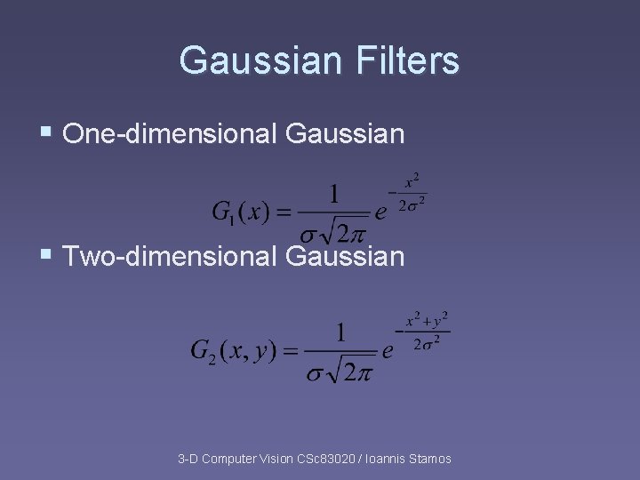Gaussian Filters § One-dimensional Gaussian § Two-dimensional Gaussian 3 -D Computer Vision CSc 83020 Gaussian Filters § One-dimensional Gaussian § Two-dimensional Gaussian 3 -D Computer Vision CSc 83020