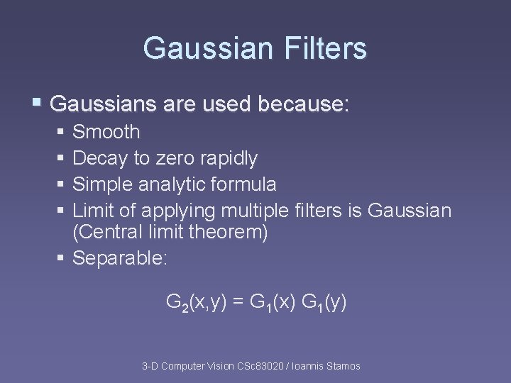 Gaussian Filters § Gaussians are used because: § Smooth § Decay to zero rapidly Gaussian Filters § Gaussians are used because: § Smooth § Decay to zero rapidly