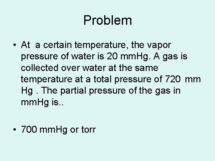 Problem • At a certain temperature, the vapor pressure of water is 20 mm.