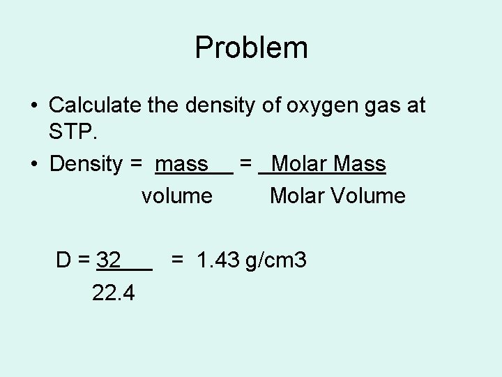 Problem • Calculate the density of oxygen gas at STP. • Density = mass