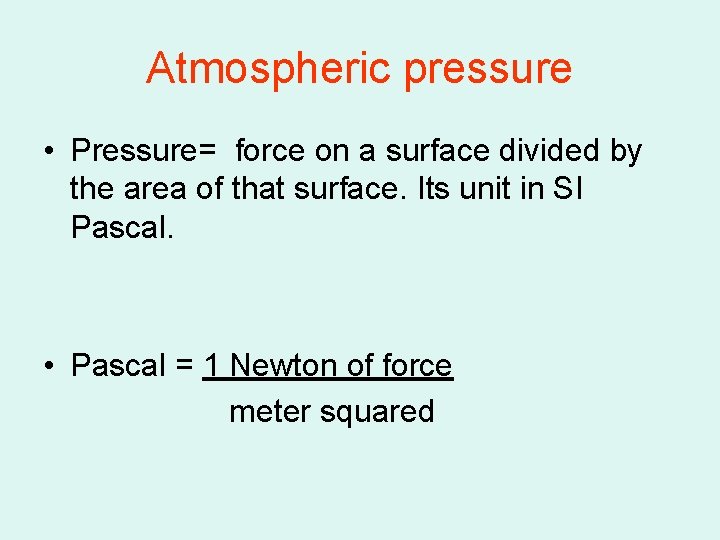 Atmospheric pressure • Pressure= force on a surface divided by the area of that