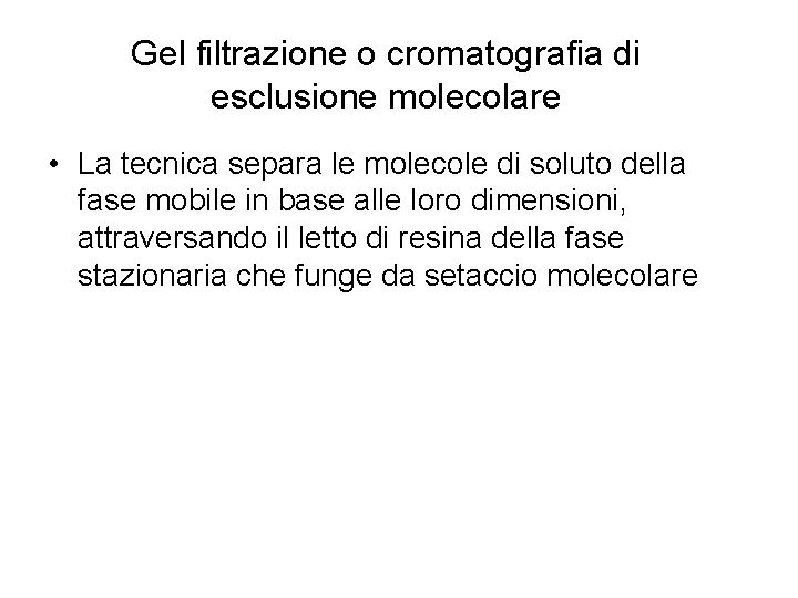 Gel filtrazione o cromatografia di esclusione molecolare • La tecnica separa le molecole di